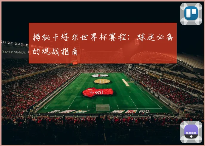 揭秘卡塔尔世界杯赛程：球迷必备的观战指南